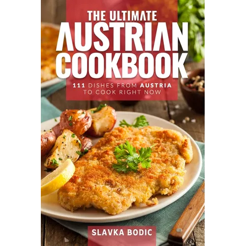 The Ultimate Austrian Cookbook: 111 Dishes From Austria To Cook Right Now - Paperback